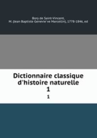 Dictionnaire classique d`histoire naturelle. 1