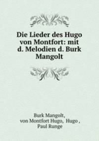 Die Lieder des Hugo von Montfort: mit d. Melodien d. Burk Mangolt