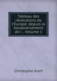 Tableau des rvolutions de l`Europe: depuis le bouleversement de l ., Volume 1