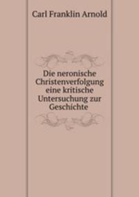 Die neronische Christenverfolgung eine kritische Untersuchung zur Geschichte .