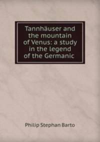 Tannhuser and the mountain of Venus: a study in the legend of the Germanic .