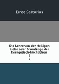 Die Lehre von der Heiligen Liebe oder Grundzge der Evangelisch-kirchlichen .. 1