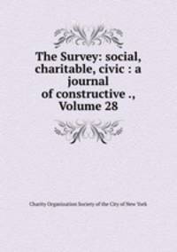 The Survey: social, charitable, civic : a journal of constructive ., Volume 28