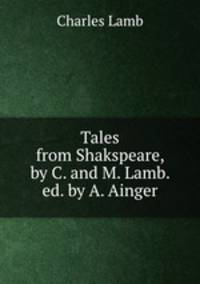 Tales from Shakspeare, by C. and M. Lamb. ed. by A. Ainger
