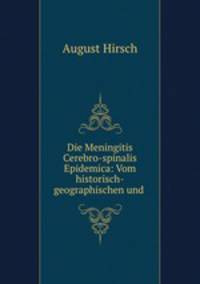Die Meningitis Cerebro-spinalis Epidemica: Vom historisch-geographischen und .