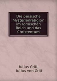 Die persische Mysterienreligion im rmischen Reich und das Christentum