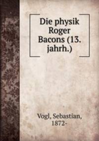 Die physik Roger Bacons (13. jahrh.)