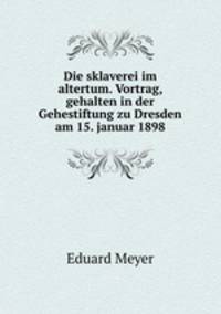 Die sklaverei im altertum. Vortrag, gehalten in der Gehestiftung zu Dresden am 15. januar 1898