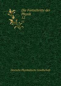 Die Fortschritte der Physik. 12