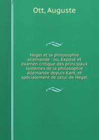 Hegel et la philosophie allemande : ou, Expos et examen critique des principaux systmes de la philosophie allemande depuis Kant, et spcialement de celui de Hegel
