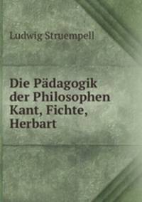 Die Pdagogik der Philosophen Kant, Fichte, Herbart