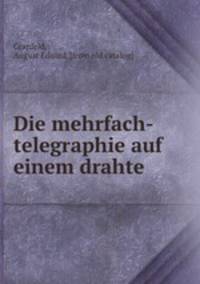 Die mehrfach-telegraphie auf einem drahte