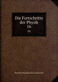 Die Fortschritte der Physik. 16