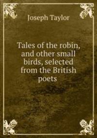 Tales of the robin, and other small birds, selected from the British poets .