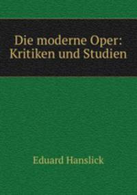 Die moderne Oper: Kritiken und Studien
