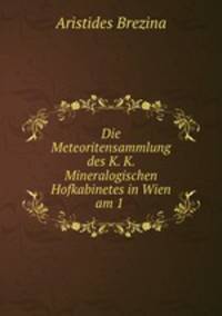 Die Meteoritensammlung des K. K. Mineralogischen Hofkabinetes in Wien am 1 .