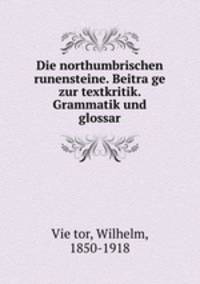 Die northumbrischen runensteine. Beitrage zur textkritik. Grammatik und glossar