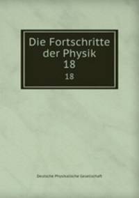 Die Fortschritte der Physik. 18