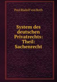 System des deutschen Privatrechts: Theil: Sachenrecht