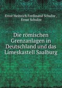 Die rmischen Grenzanlagen in Deutschland und das Limeskastell Saalburg
