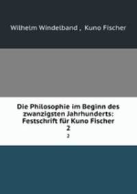 Die Philosophie im Beginn des zwanzigsten Jahrhunderts: Festschrift fr Kuno Fischer. 2