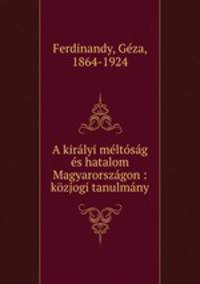A kirlyi mltsg s hatalom Magyarorszgon : kzjogi tanulmny
