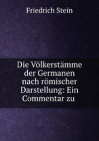 Die Vlkerstmme der Germanen nach rmischer Darstellung: Ein Commentar zu .