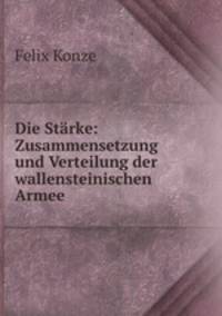 Die Strke: Zusammensetzung und Verteilung der wallensteinischen Armee .