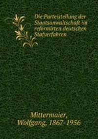 Die Parteistellung der Staatsanwaltschaft im reformirten deutschen Stafverfahren