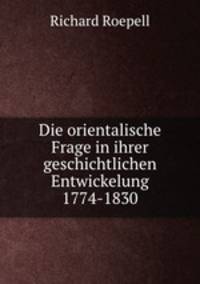 Die orientalische Frage in ihrer geschichtlichen Entwickelung 1774-1830