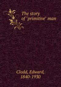 The story of "primitive" man