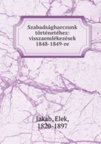 Szabadsgharczunk trtnethez: visszaemlkezsek 1848-1849-re