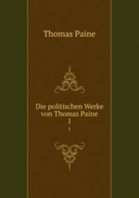 Die politischen Werke von Thomas Paine. 1