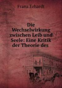 Die Wechselwirkung zwischen Leib und Seele: Eine Kritik der Theorie des .