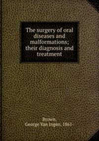 The surgery of oral diseases and malformations; their diagnosis and treatment