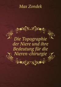 Die Topographie der Niere und ihre Bedeutung fr die Nieren-chirurgie
