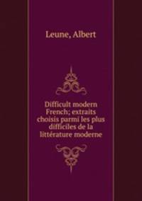 Difficult modern French; extraits choisis parmi les plus difficiles de la litterature moderne