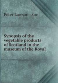 Synopsis of the vegetable products of Scotland in the museum of the Royal .