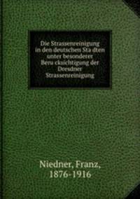Die Strassenreinigung in den deutschen Stadten unter besonderer Berucksichtigung der Dresdner Strassenreinigung