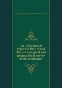 1st-12th annual report of the United States Geological and geographical survey of the territories