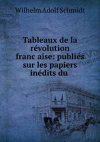 Tableaux de la rvolution francaise: publis sur les papiers indits du .