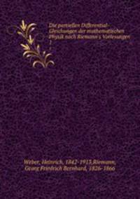 Die partiellen Differential-Gleichungen der mathematischen Physik nach Riemann`s Vorlesungen. 1
