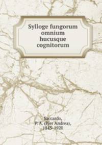 Sylloge fungorum omnium hucusque cognitorum