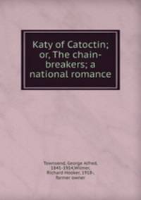 Katy of Catoctin; or, The chain-breakers; a national romance