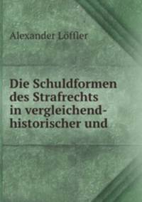 Die Schuldformen des Strafrechts in vergleichend-historischer und .