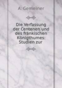 Die Verfassung der Centenen und des frnkischen Knigthumes: Studien zur .