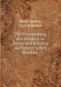 Die Verwendung des Bambus in Japan und Katalog der Sprry`schen Bambus .