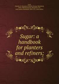 Sugar: a handbook for planters and refiners;