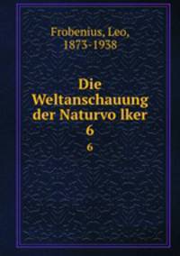 Die Weltanschauung der Naturvolker. 6