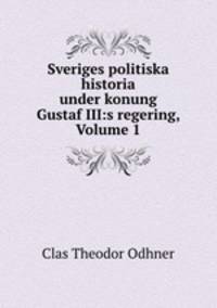 Sveriges politiska historia under konung Gustaf III:s regering, Volume 1